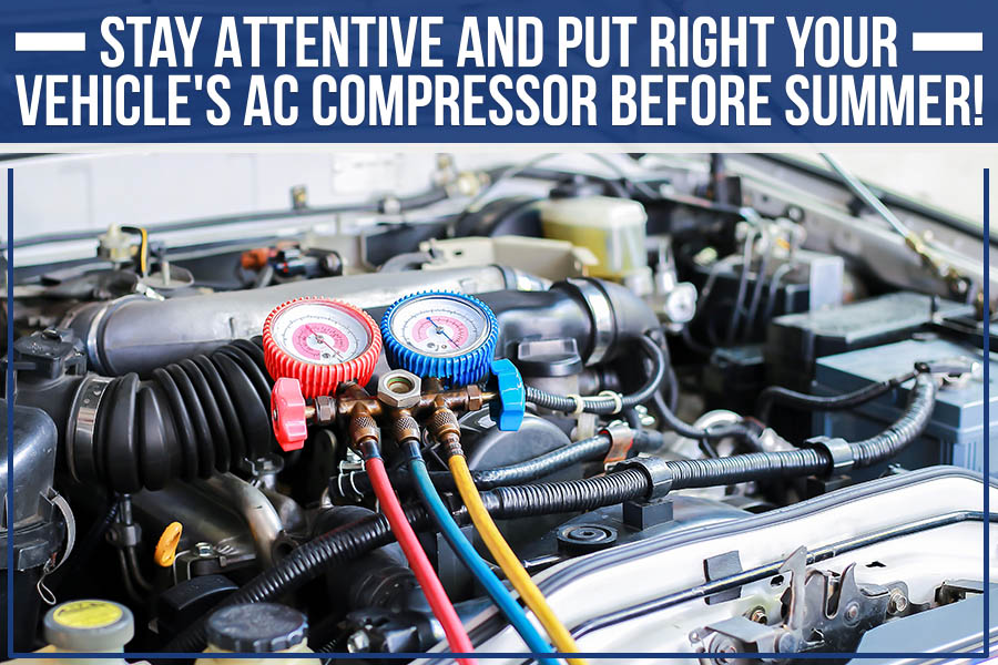 Stay Attentive And Put Right Your Vehicle's AC Compressor Before Summer!