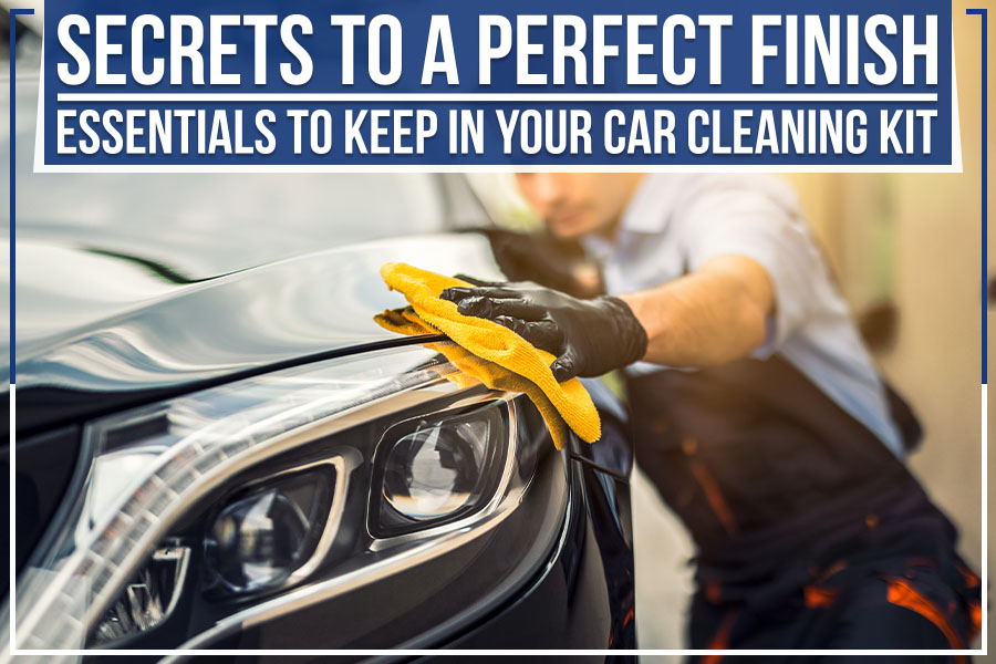 Secrets To A Perfect Finish: Essentials To Keep In Your Car Cleaning Kit