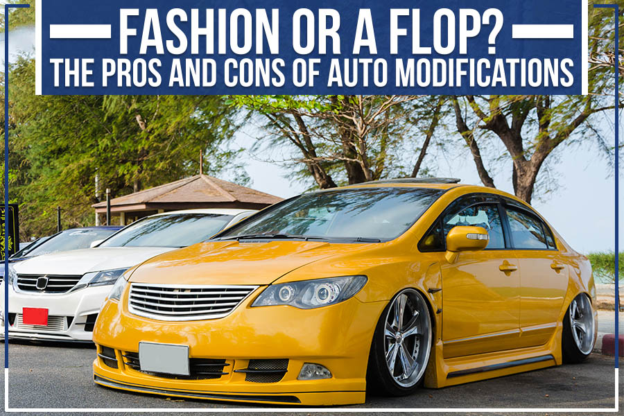 Fashion Or A Flop? The Pros And Cons Of Auto Modifications