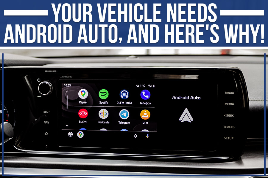 Your Vehicle Needs Android Auto, And Here's Why!