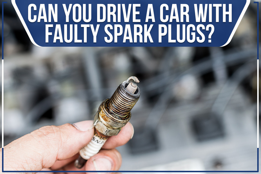 Can You Drive A Car with Faulty Spark Plugs?