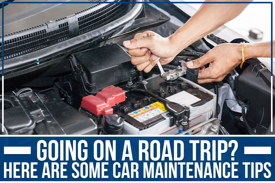 Going On A Road Trip? Here Are Some Car Maintenance Tips