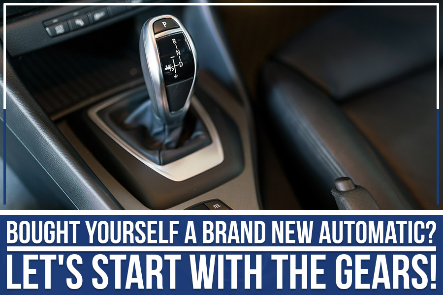 Bought Yourself A Brand New Automatic? Let's Start With The Gears!
