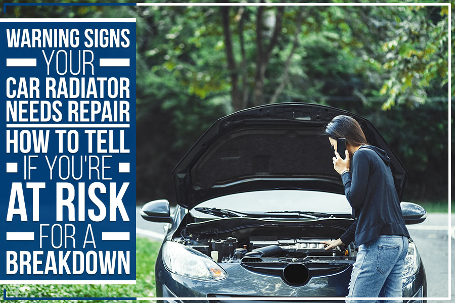 Warning Signs Your Car Radiator Needs Repair: How To Tell If You're At Risk For A Breakdown