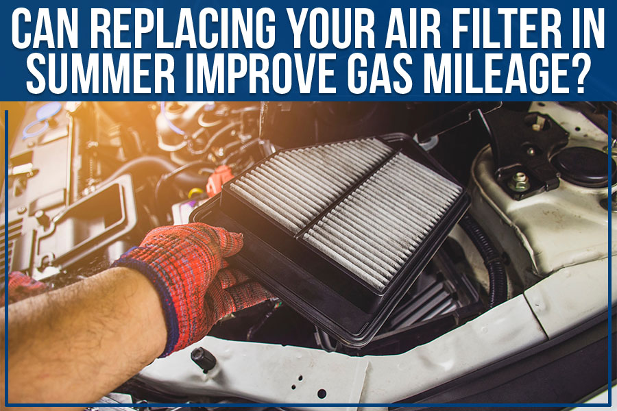 Can Replacing Your Air Filter In Summer Improve Gas Mileage?